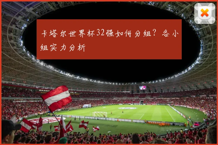 卡塔尔世界杯32强如何分组?各小组实力分析