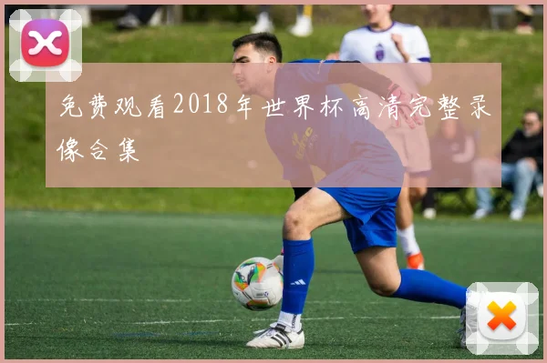 免费观看2018年世界杯高清完整录像合集