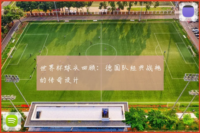 世界杯球衣回顾：德国队经典战袍的传奇设计